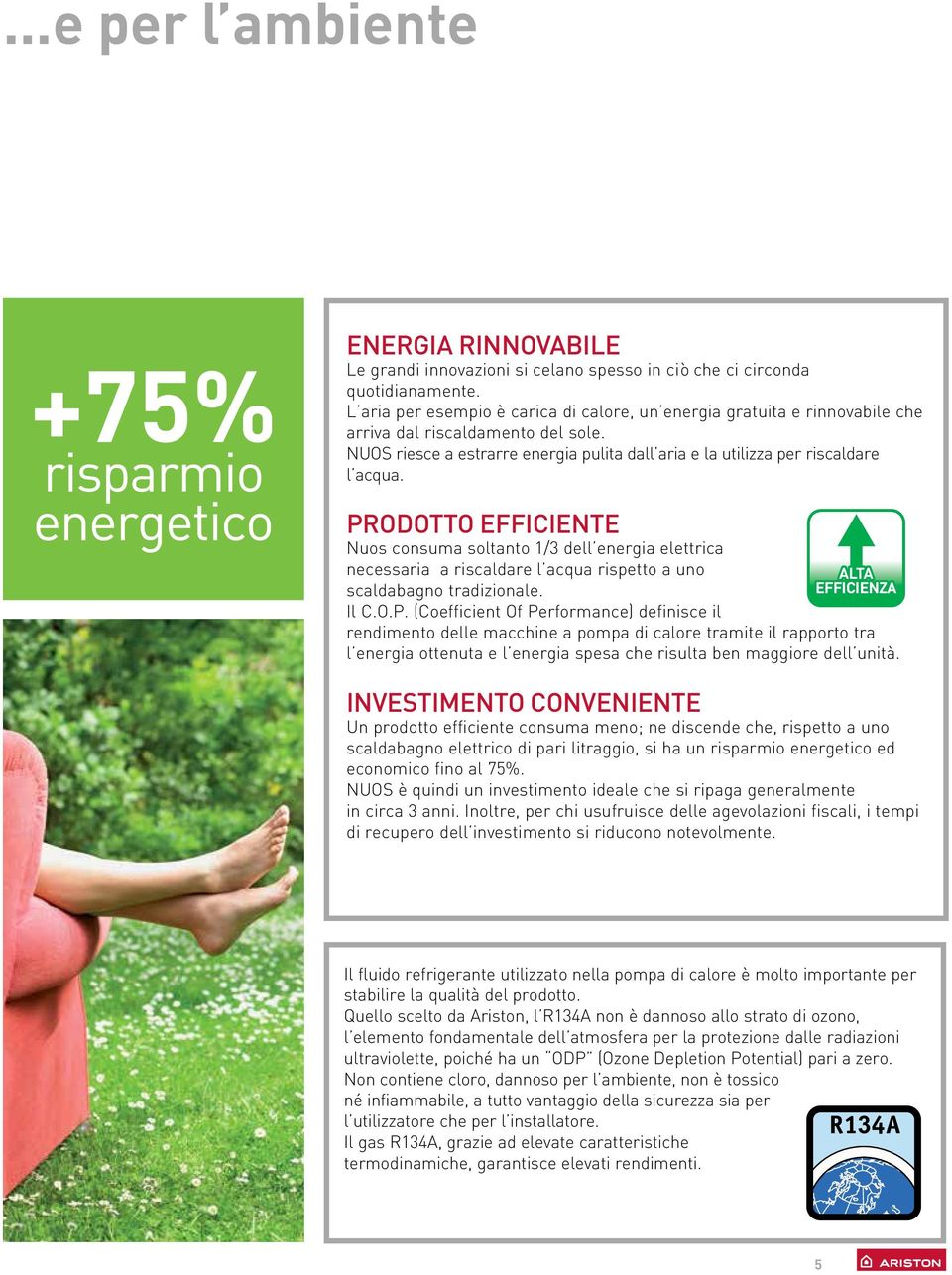 PRODOTTO EFFICIENTE Nuos consuma soltanto 1/3 dell energia elettrica necessaria a riscaldare l acqua rispetto a uno scaldabagno tradizionale. Il C.O.P. (Coefficient Of Performance) definisce il ALTA