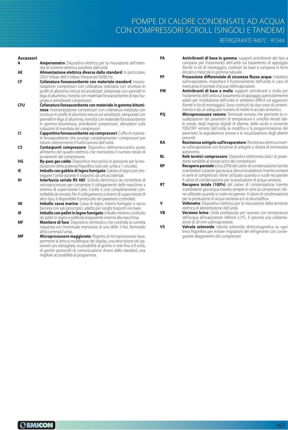 Cofanatura fonoassorbente con materiale standard: Insonorizzazione compressori con cofanatura realizzata con struttura in profili di alluminio estrusi ed anodizzati, tamponati con pannelli in lega di