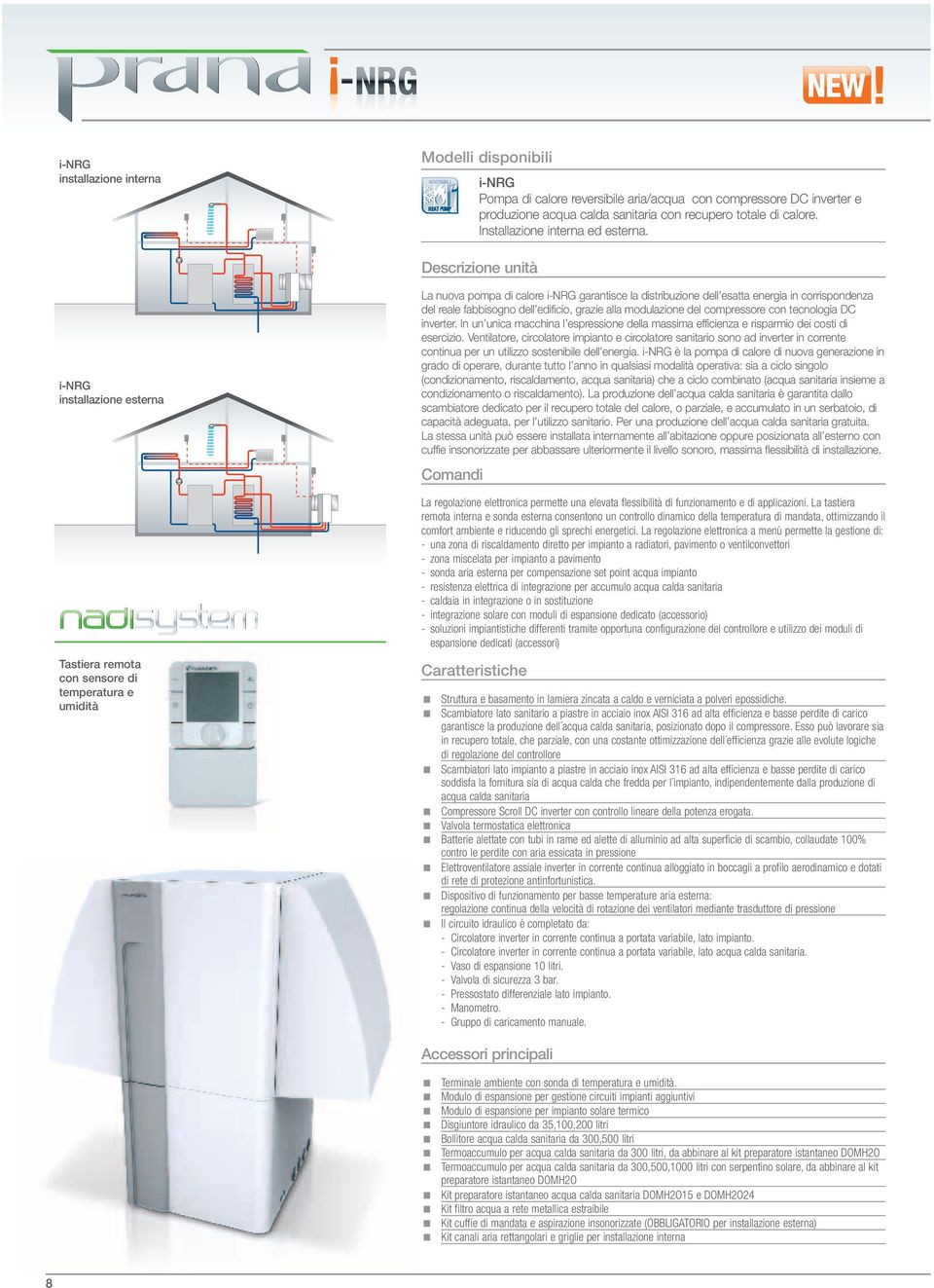 Descrizione unità i-nrg installazione esterna Tastiera remota con sensore di temperatura e umidità La nuova pompa di calore i-nrg garantisce la distribuzione dell esatta energia in corrispondenza del