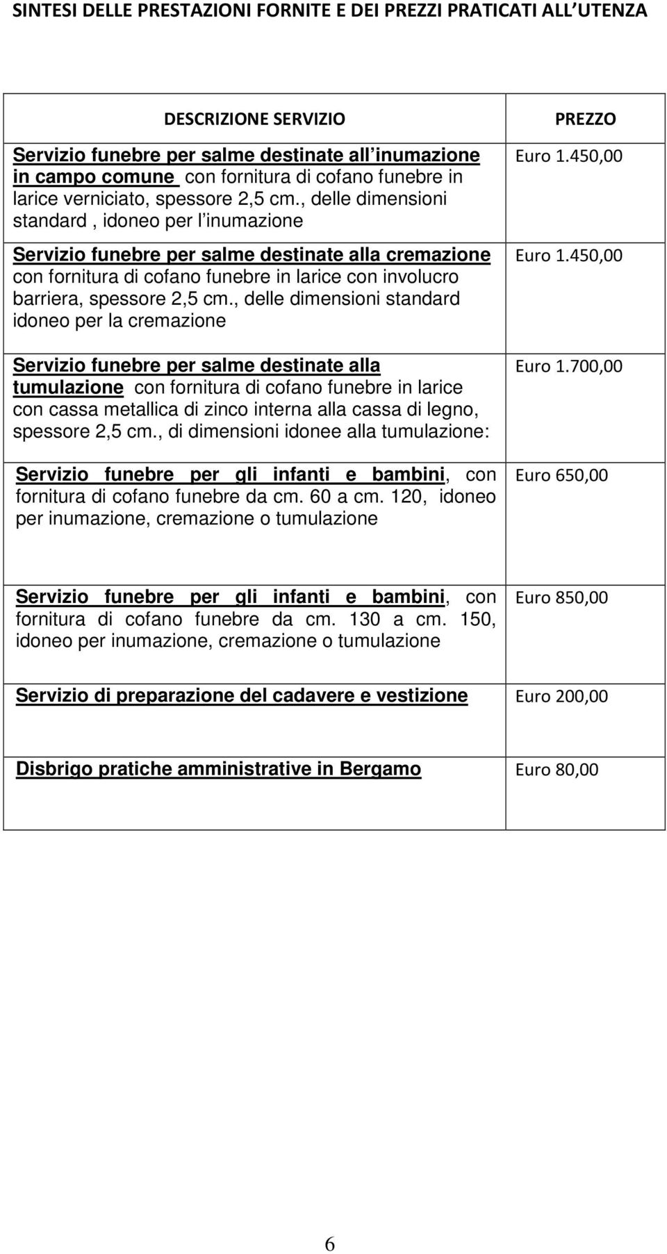 , delle dimensioni standard, idoneo per l inumazione Servizio funebre per salme destinate alla cremazione con fornitura di cofano funebre in larice con involucro barriera, spessore 2,5 cm.