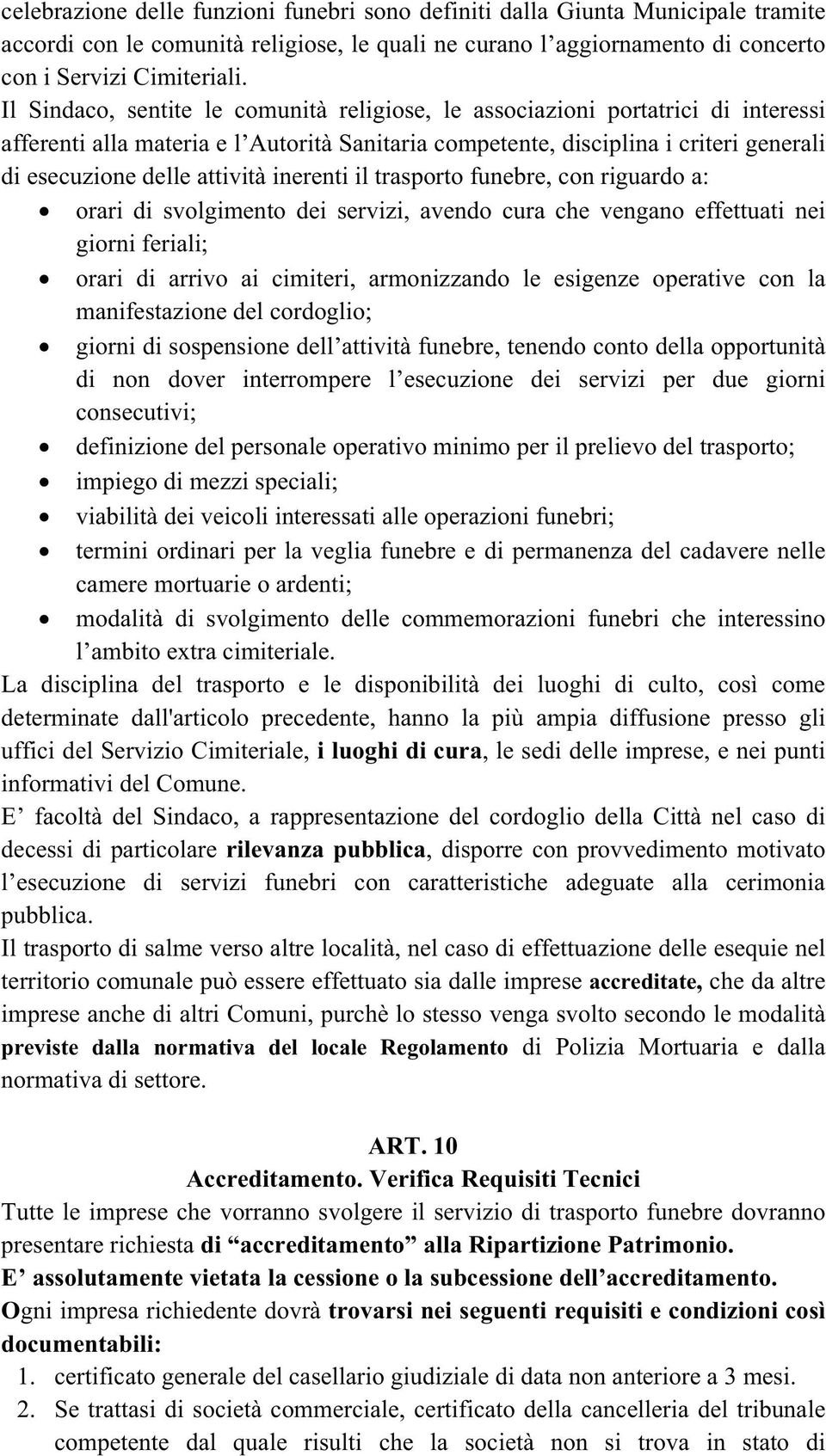 inerenti il trasporto funebre, con riguardo a: orari di svolgimento dei servizi, avendo cura che vengano effettuati nei giorni feriali; orari di arrivo ai cimiteri, armonizzando le esigenze operative