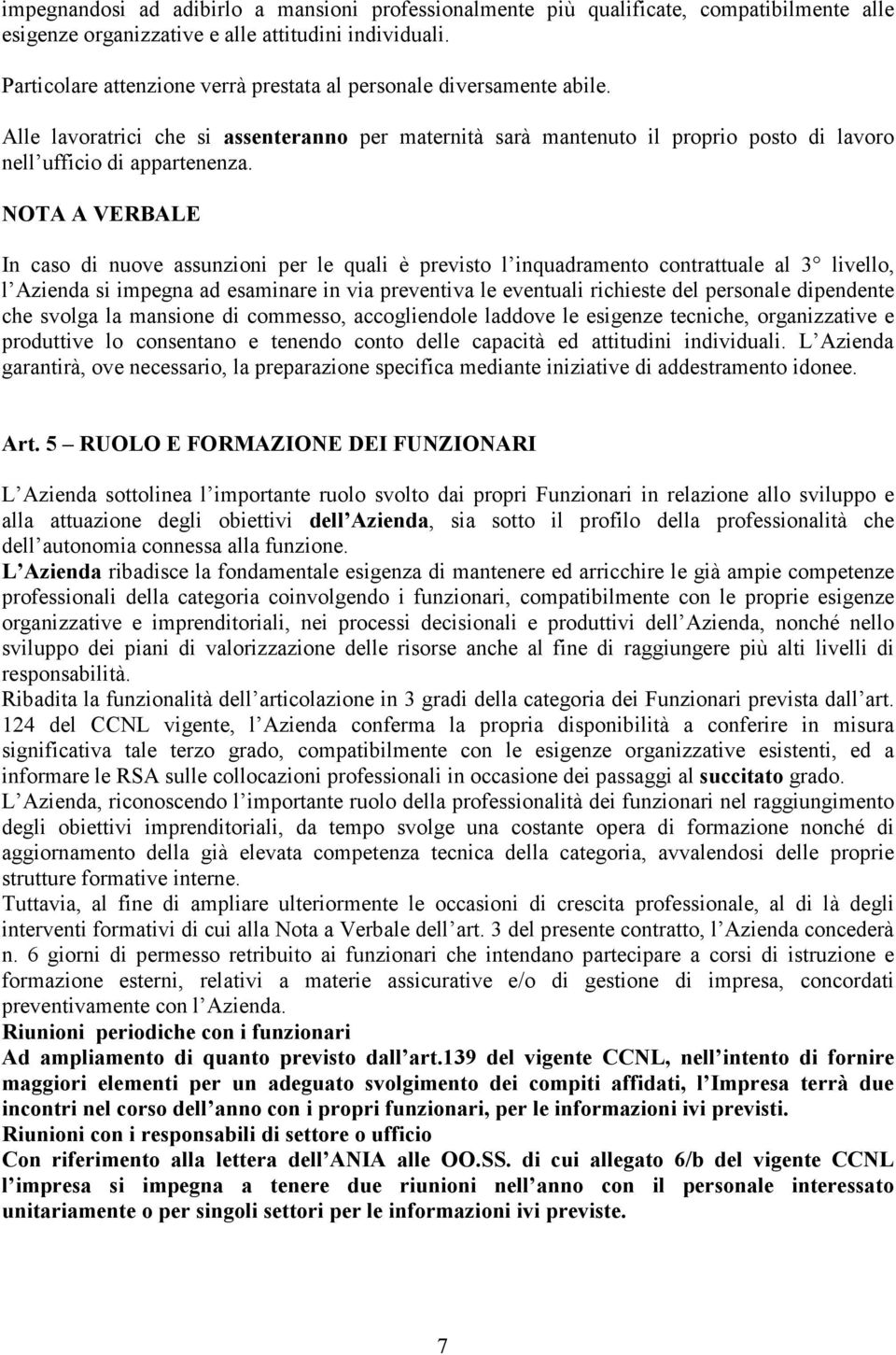 NOTA A VERBALE In caso di nuove assunzioni per le quali è previsto l inquadramento contrattuale al 3 livello, l Azienda si impegna ad esaminare in via preventiva le eventuali richieste del personale