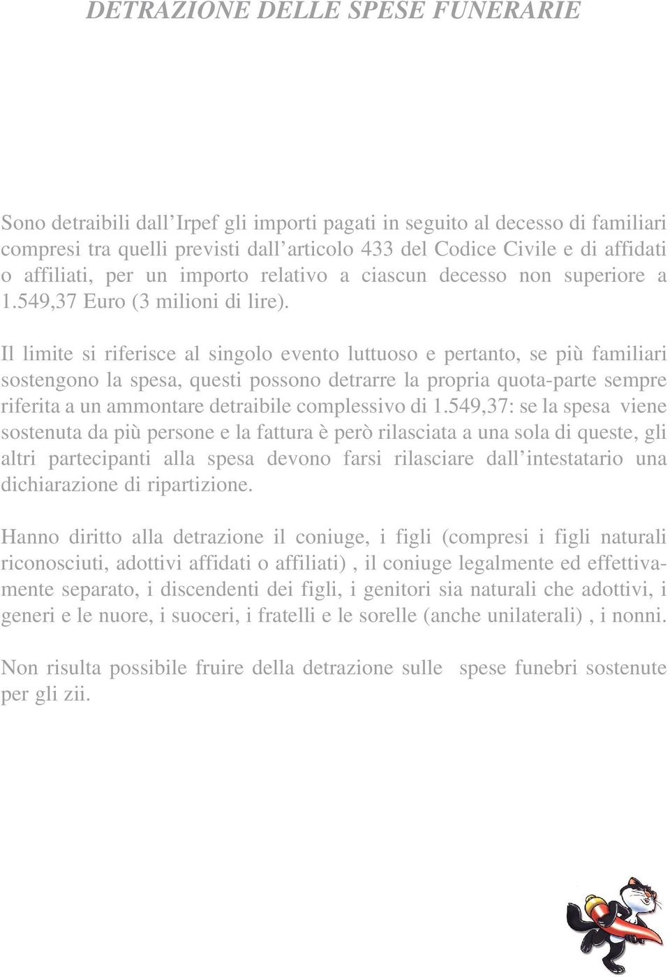 Il limite si riferisce al singolo evento luttuoso e pertanto, se più familiari sostengono la spesa, questi possono detrarre la propria quota-parte sempre riferita a un ammontare detraibile