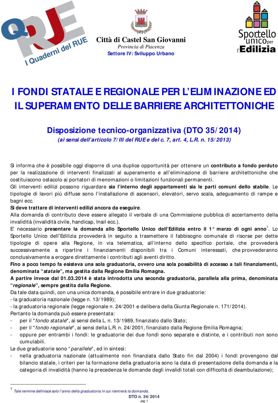 15/2013) Si informa che è possibile oggi disporre di una duplice opportunità per ottenere un contributo a fondo perduto per la realizzazione di interventi finalizzati al superamento e all