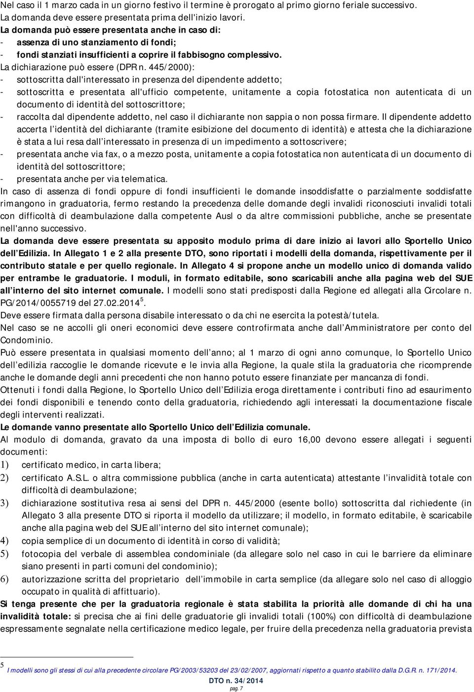 445/2000): - sottoscritta dall'interessato in presenza del dipendente addetto; - sottoscritta e presentata all'ufficio competente, unitamente a copia fotostatica non autenticata di un documento di