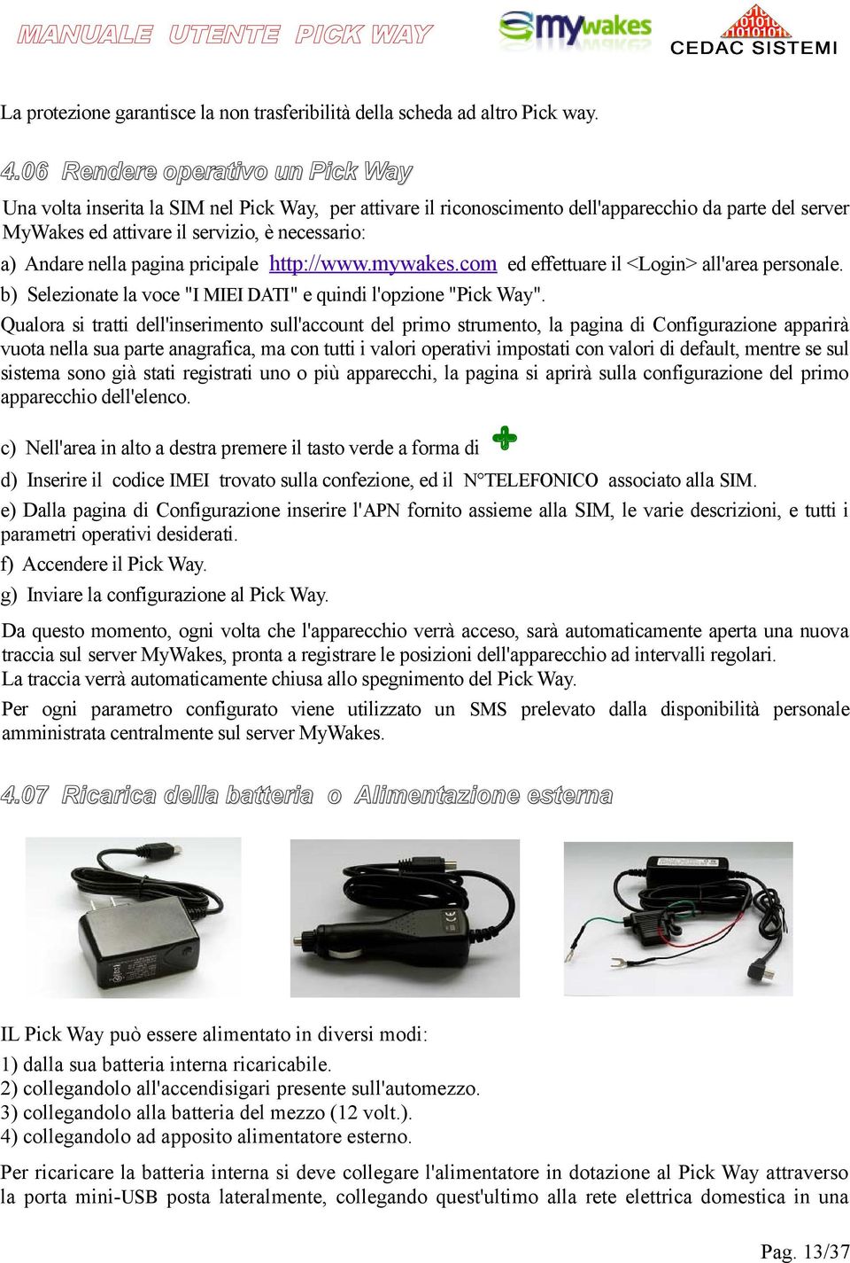 nella pagina pricipale http://www.mywakes.com ed effettuare il <Login> all'area personale. b) Selezionate la voce "I MIEI DATI" e quindi l'opzione "Pick Way".