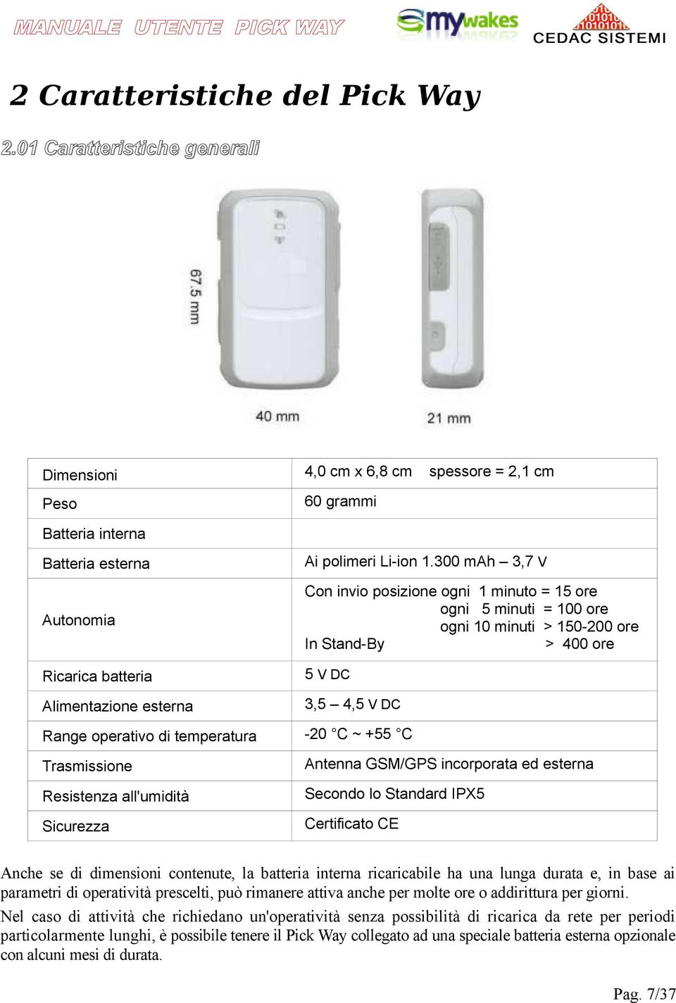 DC Range operativo di temperatura -20 C ~ +55 C Trasmissione Antenna GSM/GPS incorporata ed esterna Resistenza all'umidità Secondo lo Standard IPX5 Sicurezza Certificato CE Anche se di dimensioni