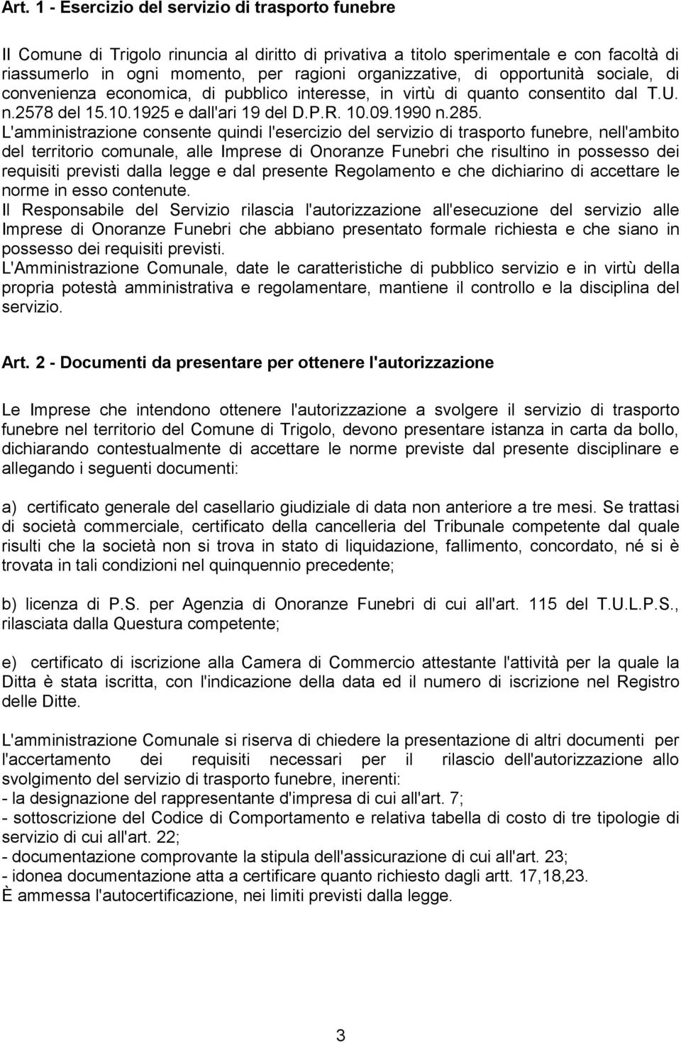 L'amministrazione consente quindi l'esercizio del servizio di trasporto funebre, nell'ambito del territorio comunale, alle Imprese di Onoranze Funebri che risultino in possesso dei requisiti previsti