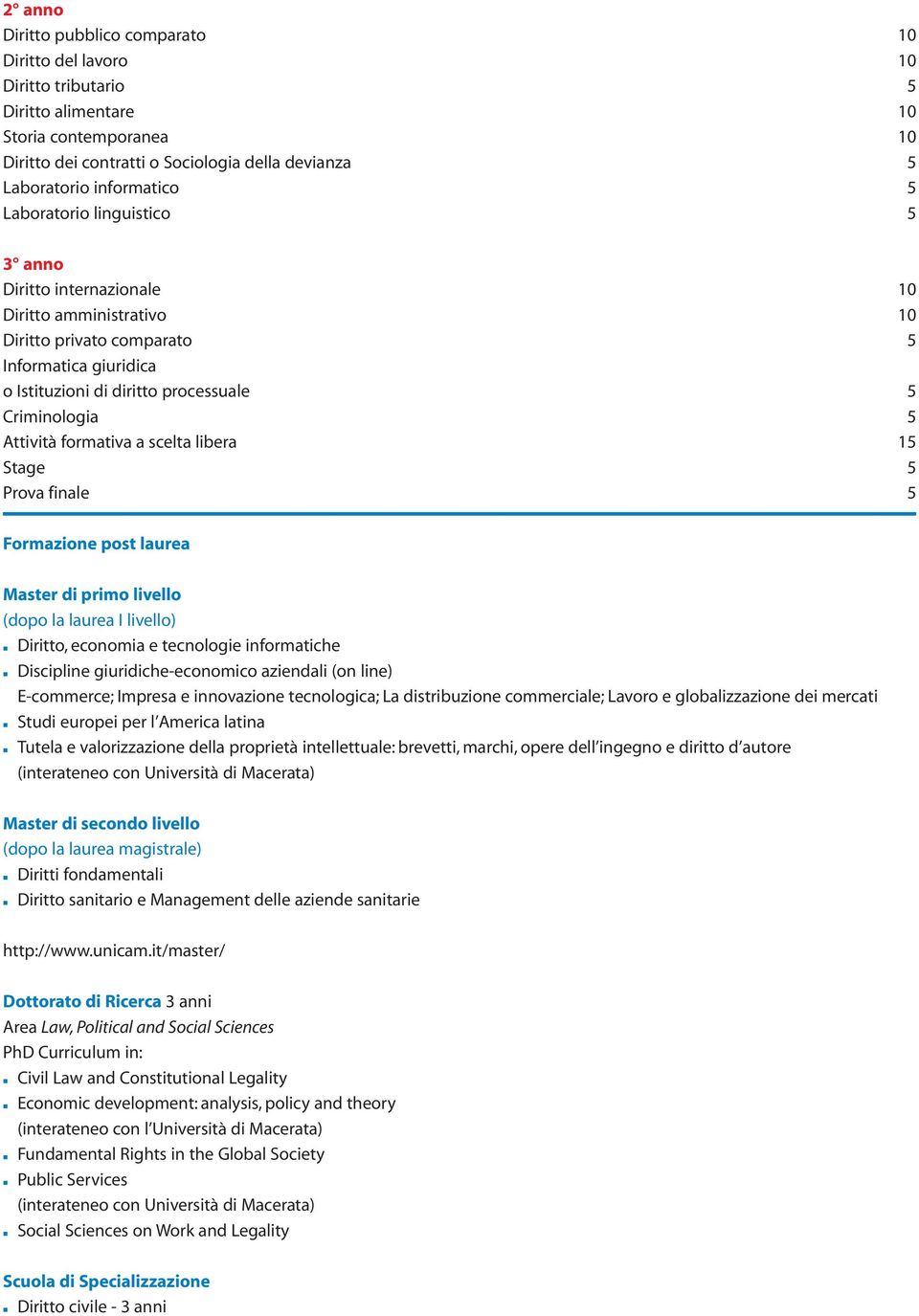 Criminologia 5 Attività formativa a scelta libera 15 Stage 5 Prova finale 5 Formazione post laurea Master di primo livello (dopo la laurea I livello) Diritto, economia e tecnologie informatiche