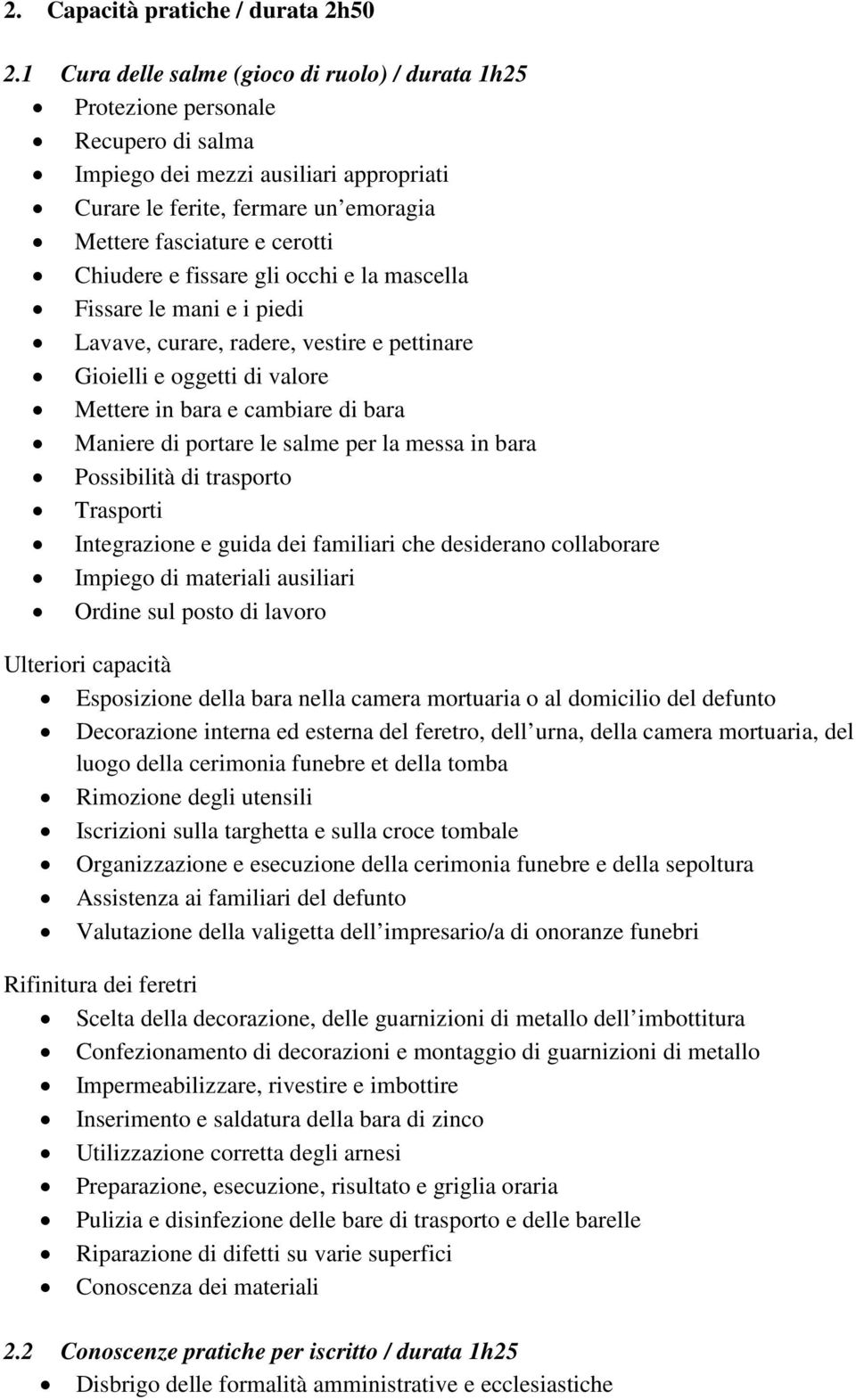 Chiudere e fissare gli occhi e la mascella Fissare le mani e i piedi Lavave, curare, radere, vestire e pettinare Gioielli e oggetti di valore Mettere in bara e cambiare di bara Maniere di portare le