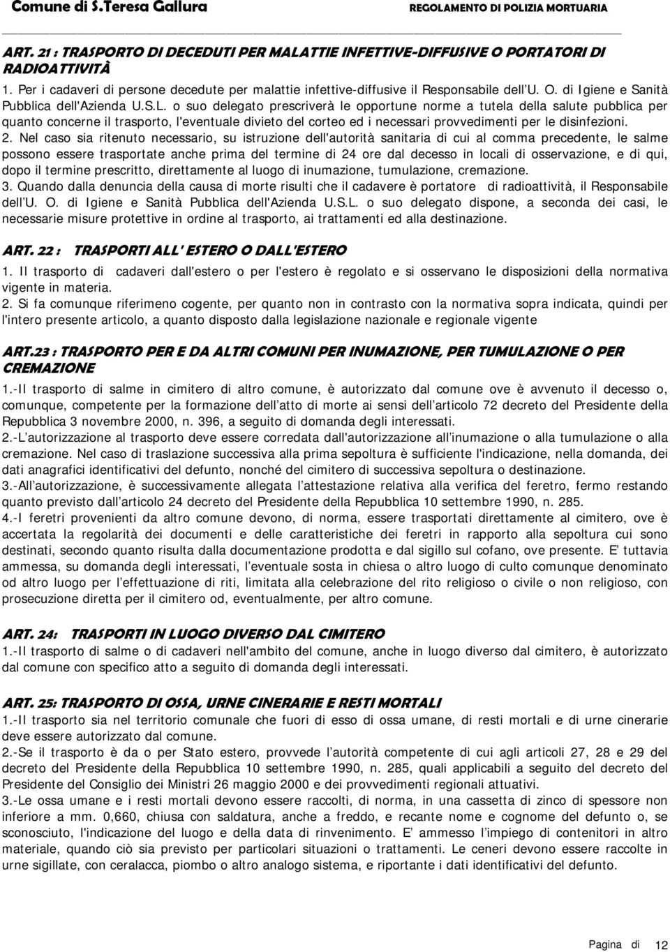 Nel caso sia ritenuto necessario, su istruzione dell'autorità sanitaria di cui al comma precedente, le salme possono essere trasportate anche prima del termine di 24 ore dal decesso in locali di