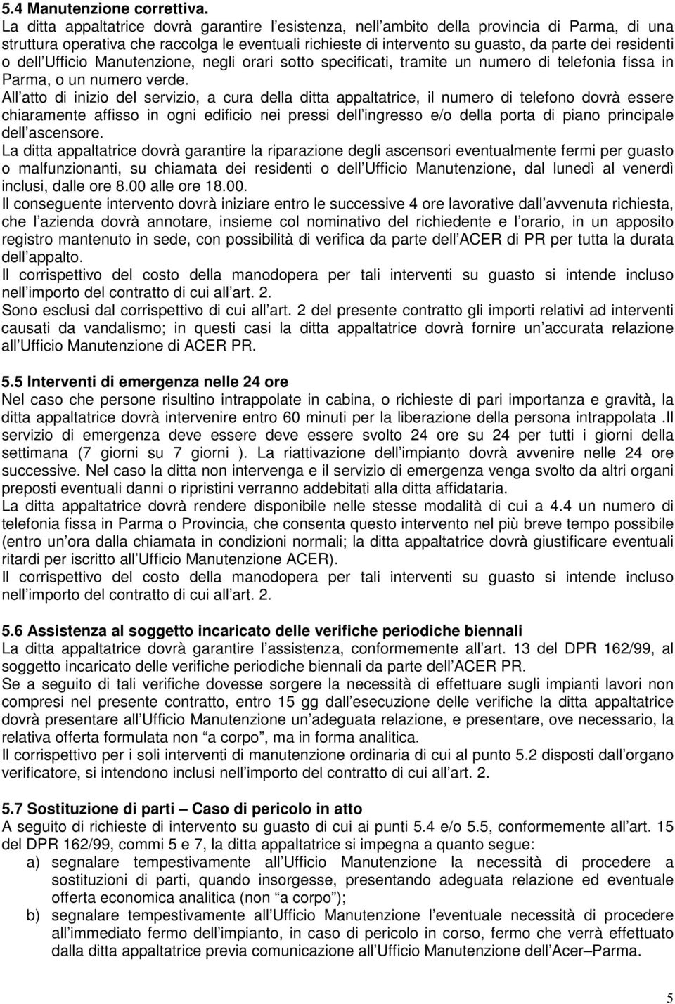 o dell Ufficio Manutenzione, negli orari sotto specificati, tramite un numero di telefonia fissa in Parma, o un numero verde.