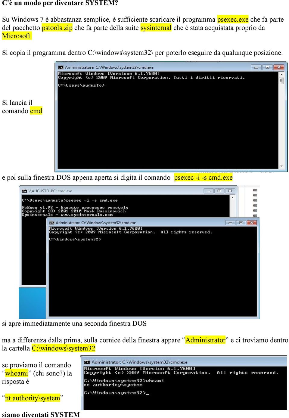 Si lancia il comando cmd e poi sulla finestra DOS appena aperta si digita il comando psexec -i -s cmd.