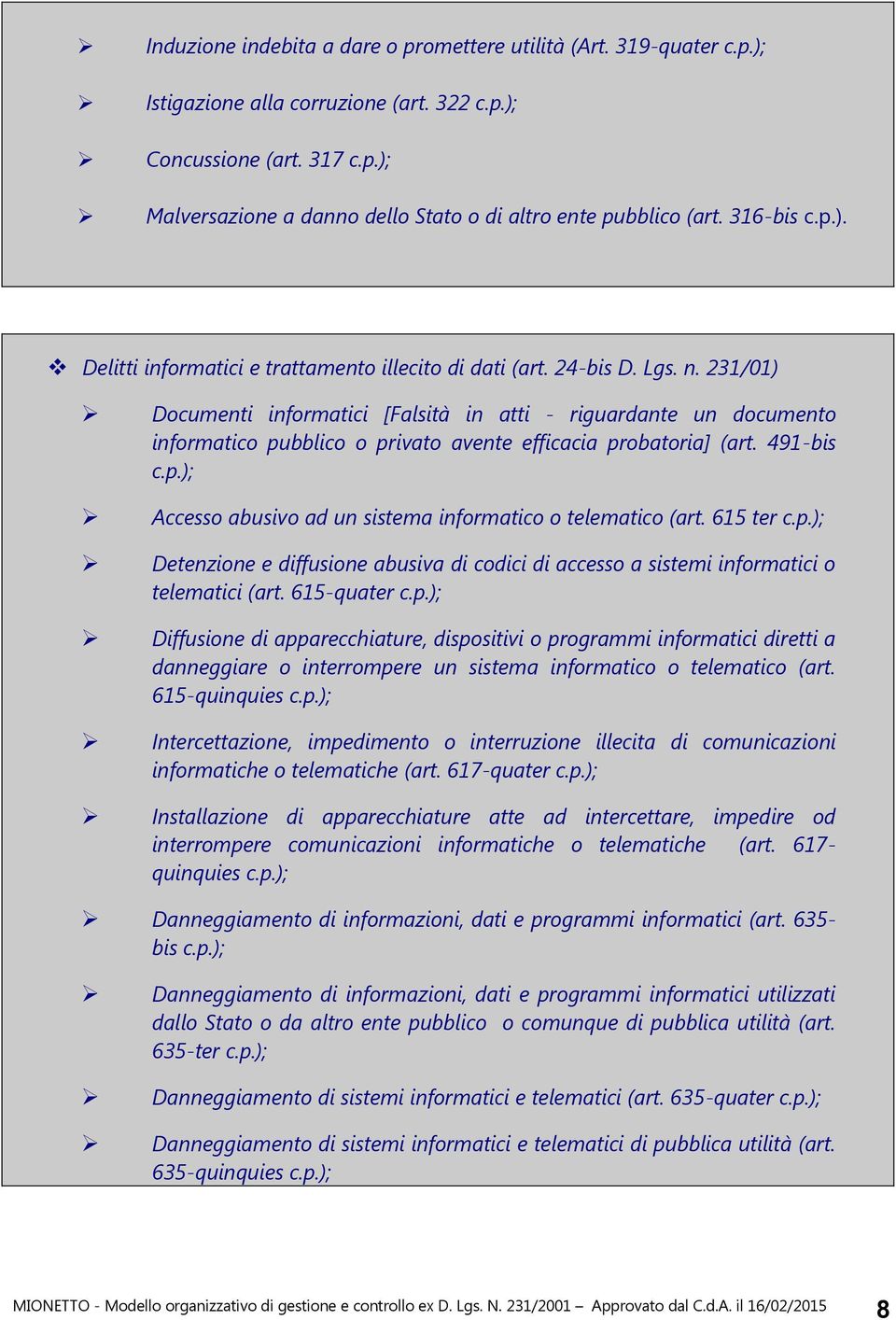 231/01) Documenti informatici [Falsità in atti - riguardante un documento informatico pubblico o privato avente efficacia probatoria] (art. 491-bis c.p.); Accesso abusivo ad un sistema informatico o telematico (art.