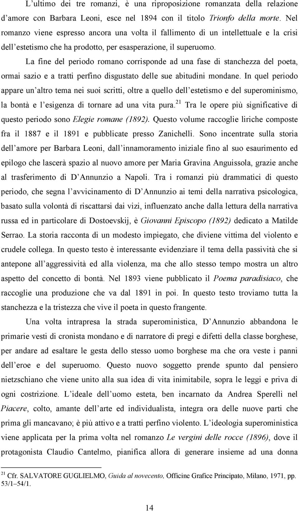 La fine del periodo romano corrisponde ad una fase di stanchezza del poeta, ormai sazio e a tratti perfino disgustato delle sue abitudini mondane.