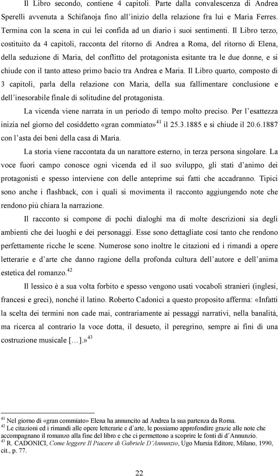 Il Libro terzo, costituito da 4 capitoli, racconta del ritorno di Andrea a Roma, del ritorno di Elena, della seduzione di Maria, del conflitto del protagonista esitante tra le due donne, e si chiude