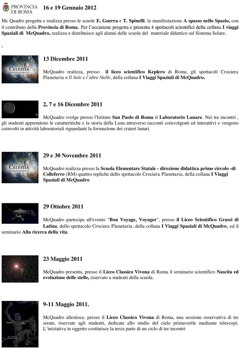 . 13 Dicembre 2011 McQuadro realizza, presso il liceo scientifico Keplero di Roma, gli spettacoli Crociera Planetaria e Il Sole e l altre Stelle, della collana I Viaggi Spaziali di McQuadro.