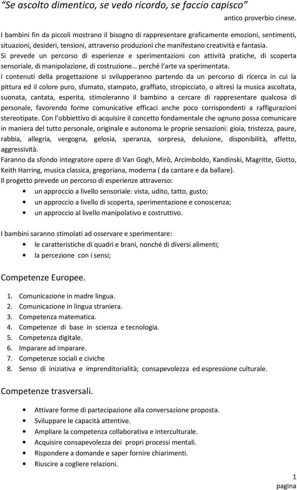 Si prevede un percorso di esperienze e sperimentazioni con attività pratiche, di scoperta sensoriale, di manipolazione, di costruzione perché l arte va sperimentata.