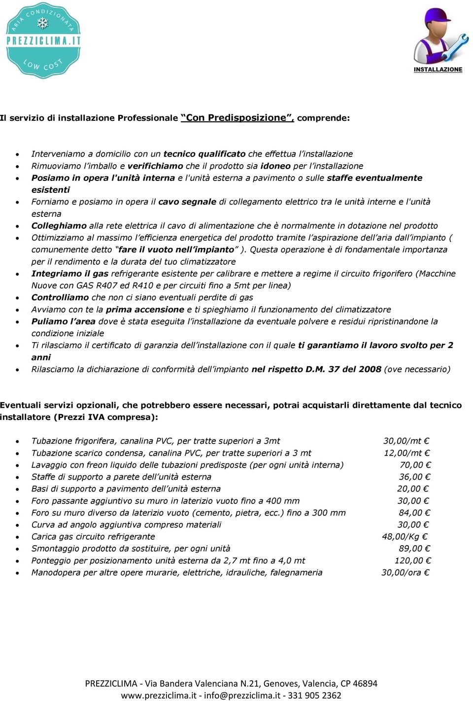 collegamento elettrico tra le unità interne e l'unità esterna Colleghiamo alla rete elettrica il cavo di alimentazione che è normalmente in dotazione nel prodotto Ottimizziamo al massimo l efficienza