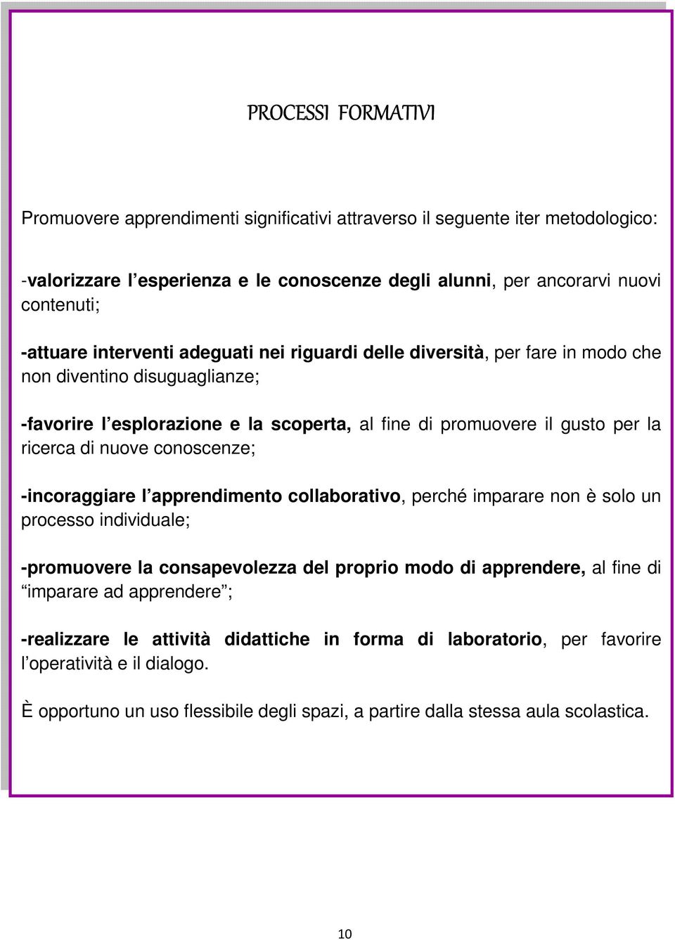 conoscenze; -incoraggiare l apprendimento collaborativo, perché imparare non è solo un processo individuale; -promuovere la consapevolezza del proprio modo di apprendere, al fine di imparare ad