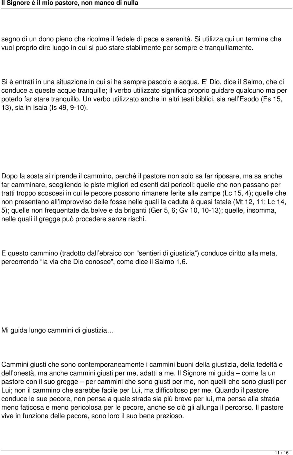 E Dio, dice il Salmo, che ci conduce a queste acque tranquille; il verbo utilizzato significa proprio guidare qualcuno ma per poterlo far stare tranquillo.