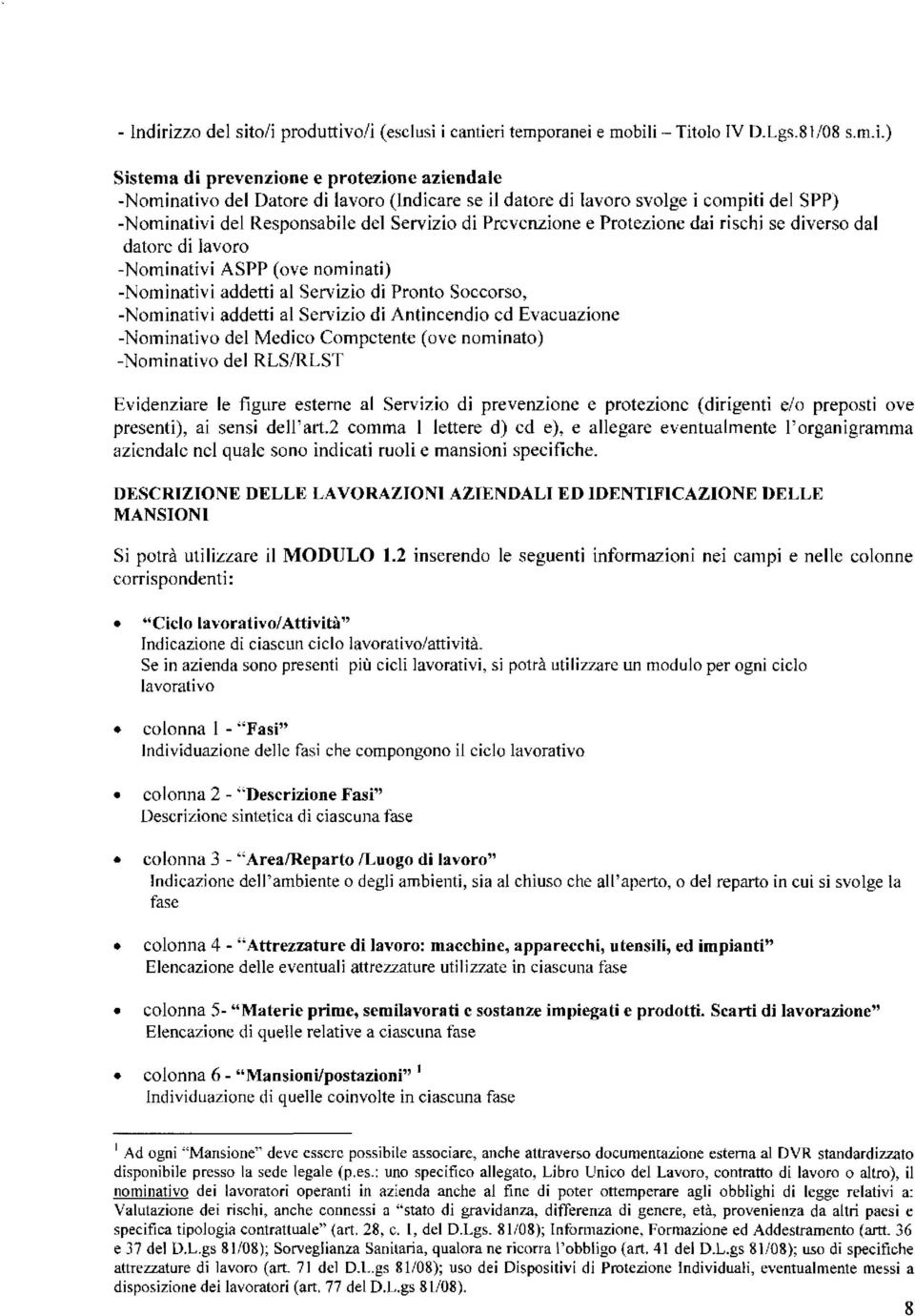 -Nominativi addetti al Servizio di Pronto Soccorso, -Nominativi addetti al Servizio di Antincendio cd Evacuazione -Nominativo del Medico Competente (ove nominato) -Nominativo del RLS/RLST Evidenziare