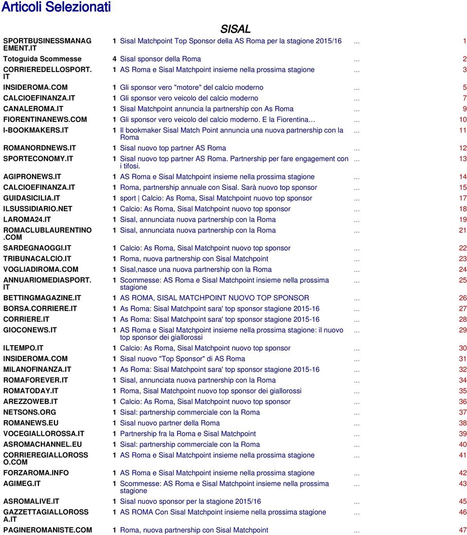 .. 7 CANALEROMA.IT 1 Sisal Matchpoint annuncia la partnership con As Roma... 9 FIORENTINANEWS.COM 1 Gli sponsor vero veicolo del calcio moderno. E la Fiorentina... 10 I-BOOKMAKERS.