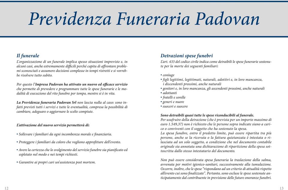 Per questo l Impresa Padovan ha attivato un nuovo ed efficace servizio che permette di prevedere e programmare tutte le spese funerarie e le modalità di esecuzione del rito funebre per tempo, mentre