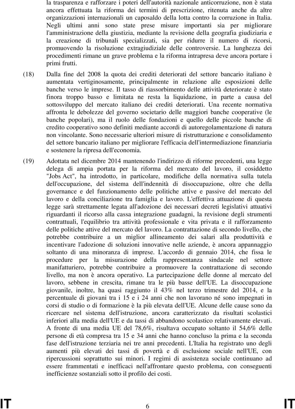 Negli ultimi anni sono state prese misure importanti sia per migliorare l'amministrazione della giustizia, mediante la revisione della geografia giudiziaria e la creazione di tribunali specializzati,