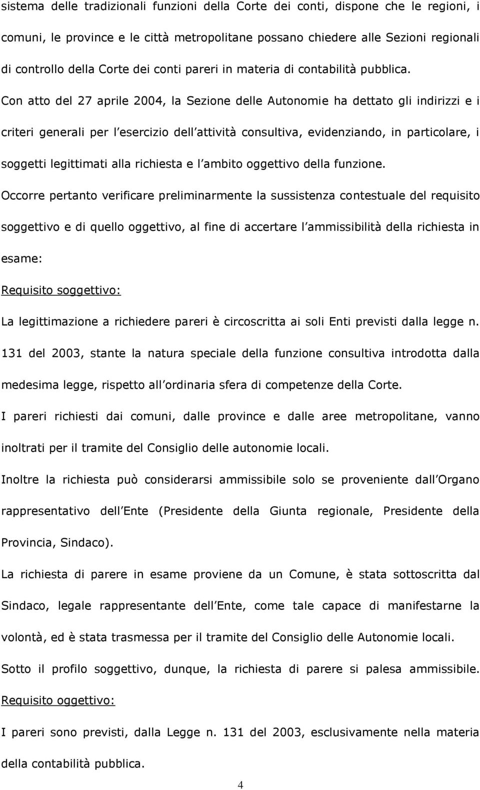 Con atto del 27 aprile 2004, la Sezione delle Autonomie ha dettato gli indirizzi e i criteri generali per l esercizio dell attività consultiva, evidenziando, in particolare, i soggetti legittimati