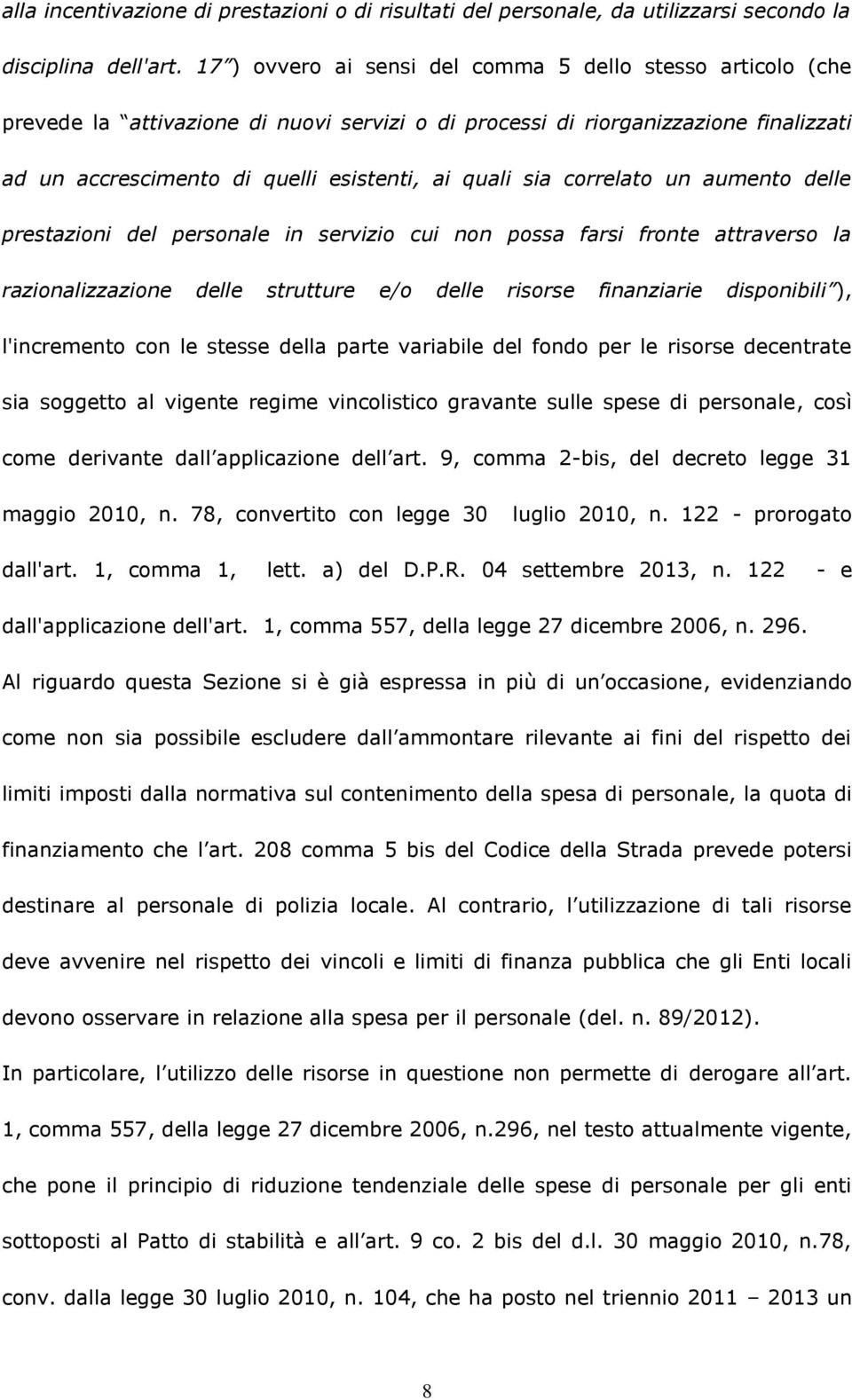 correlato un aumento delle prestazioni del personale in servizio cui non possa farsi fronte attraverso la razionalizzazione delle strutture e/o delle risorse finanziarie disponibili ), l'incremento