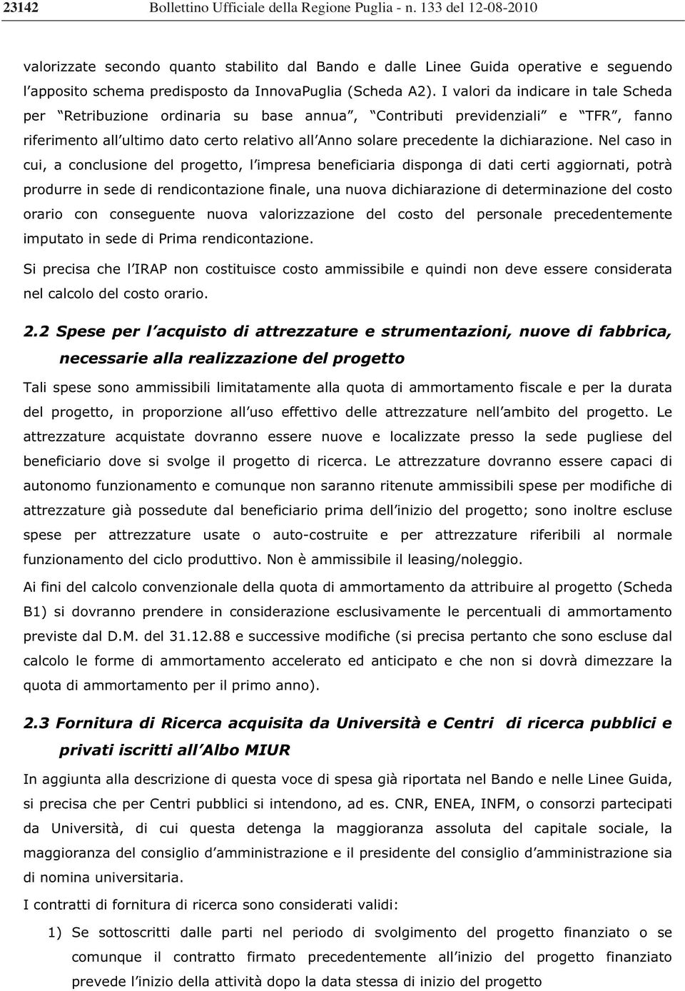 I valori da indicare in tale Scheda per Retribuzione ordinaria su base annua, Contributi previdenziali e TFR, fanno riferimento all ultimo dato certo relativo all Anno solare precedente la