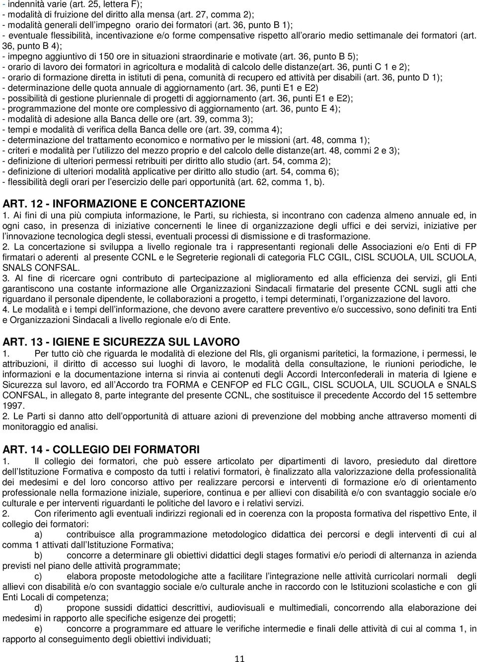 36, punto B 4); - impegno aggiuntivo di 150 ore in situazioni straordinarie e motivate (art. 36, punto B 5); - orario di lavoro dei formatori in agricoltura e modalità di calcolo delle distanze(art.