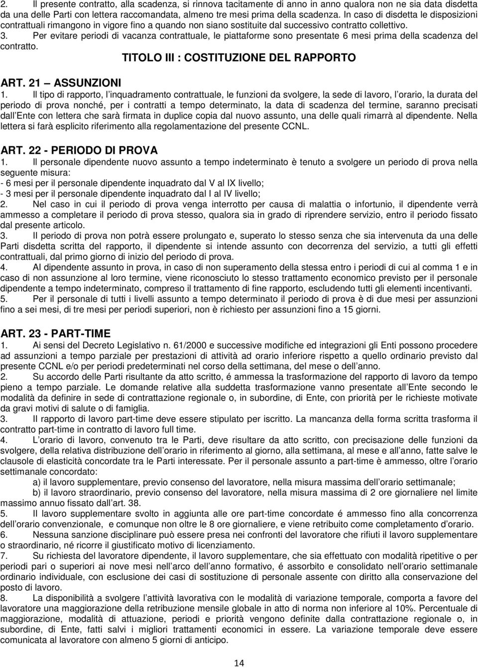 Per evitare periodi di vacanza contrattuale, le piattaforme sono presentate 6 mesi prima della scadenza del contratto. TITOLO III : COSTITUZIONE DEL RAPPORTO ART. 21 ASSUNZIONI 1.