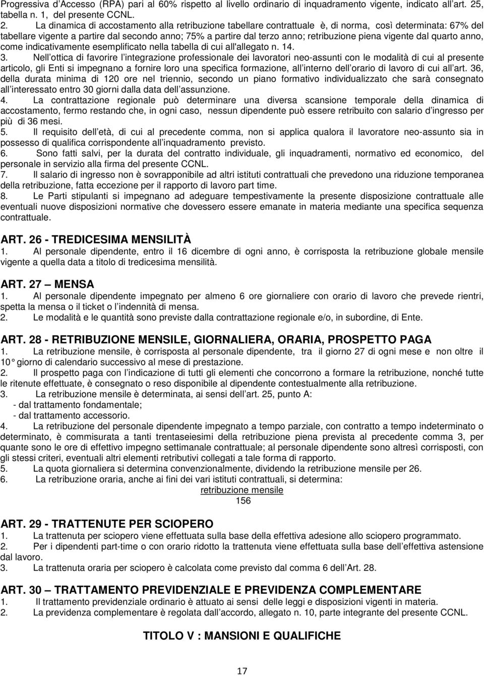 La dinamica di accostamento alla retribuzione tabellare contrattuale è, di norma, così determinata: 67% del tabellare vigente a partire dal secondo anno; 75% a partire dal terzo anno; retribuzione