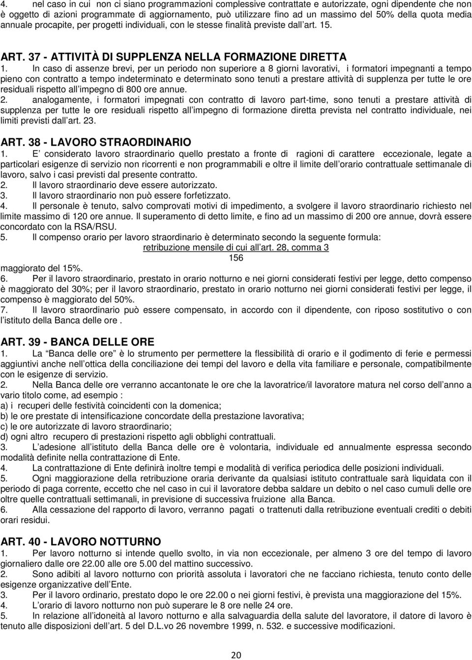 In caso di assenze brevi, per un periodo non superiore a 8 giorni lavorativi, i formatori impegnanti a tempo pieno con contratto a tempo indeterminato e determinato sono tenuti a prestare attività di