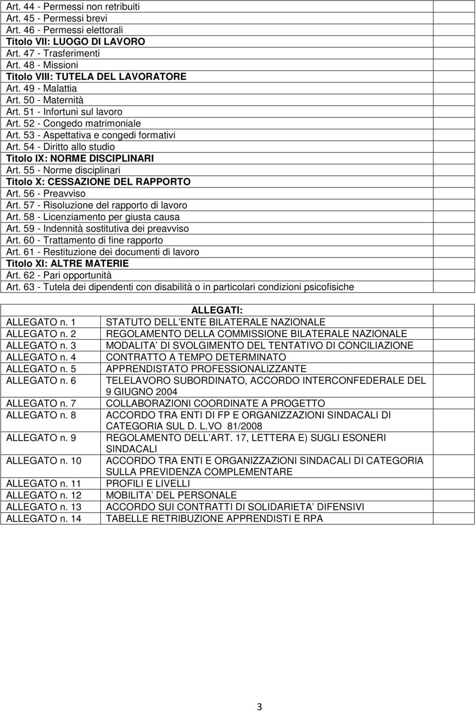 54 - Diritto allo studio Titolo IX: NORME DISCIPLINARI Art. 55 - Norme disciplinari Titolo X: CESSAZIONE DEL RAPPORTO Art. 56 - Preavviso Art. 57 - Risoluzione del rapporto di lavoro Art.