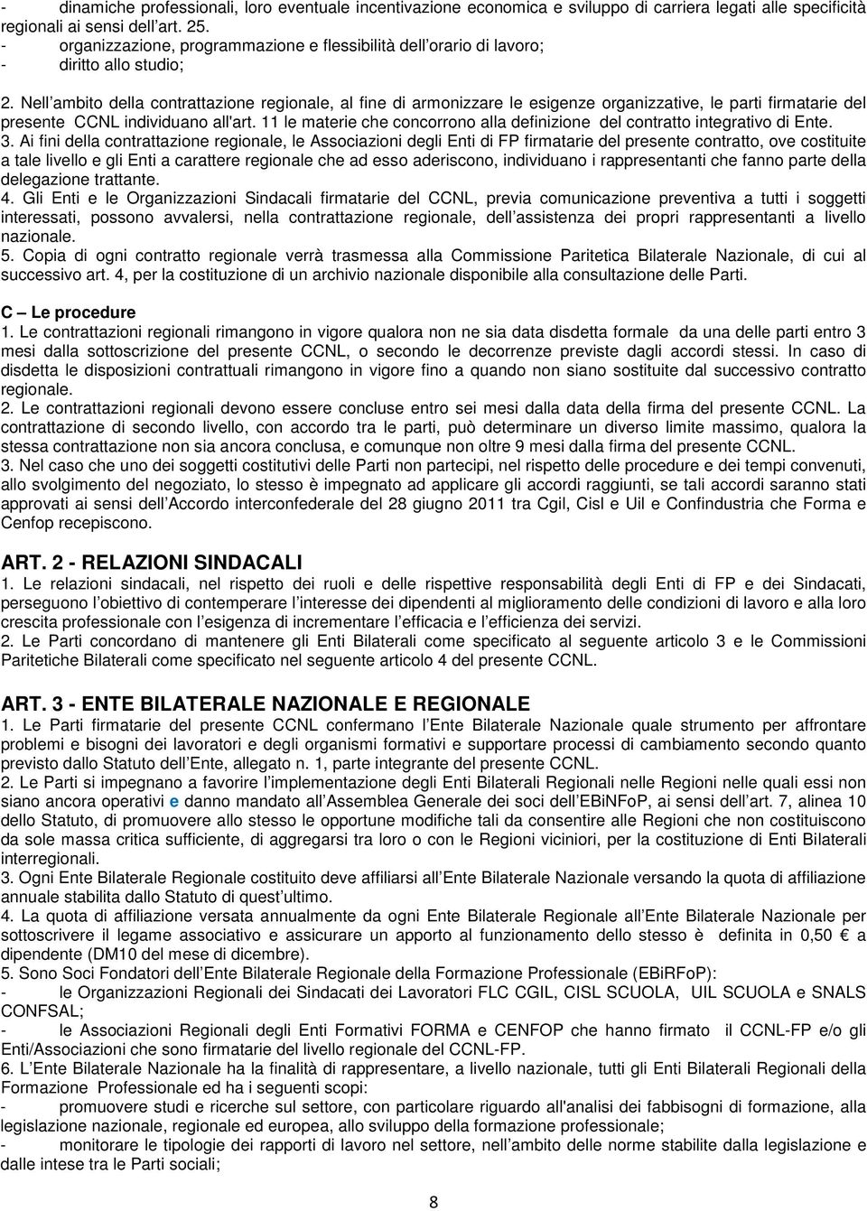 Nell ambito della contrattazione regionale, al fine di armonizzare le esigenze organizzative, le parti firmatarie del presente CCNL individuano all'art.