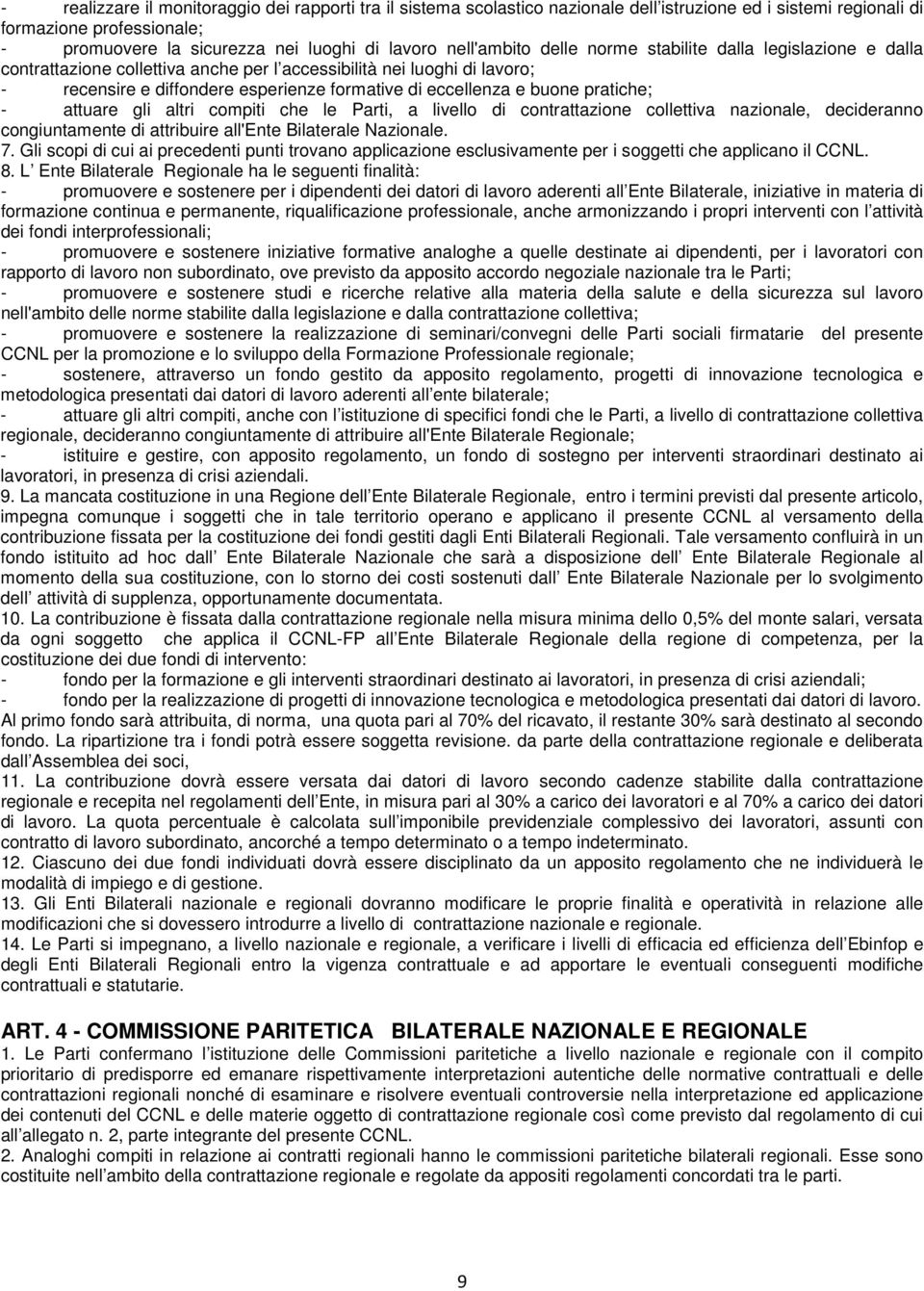 buone pratiche; - attuare gli altri compiti che le Parti, a livello di contrattazione collettiva nazionale, decideranno congiuntamente di attribuire all'ente Bilaterale Nazionale. 7.