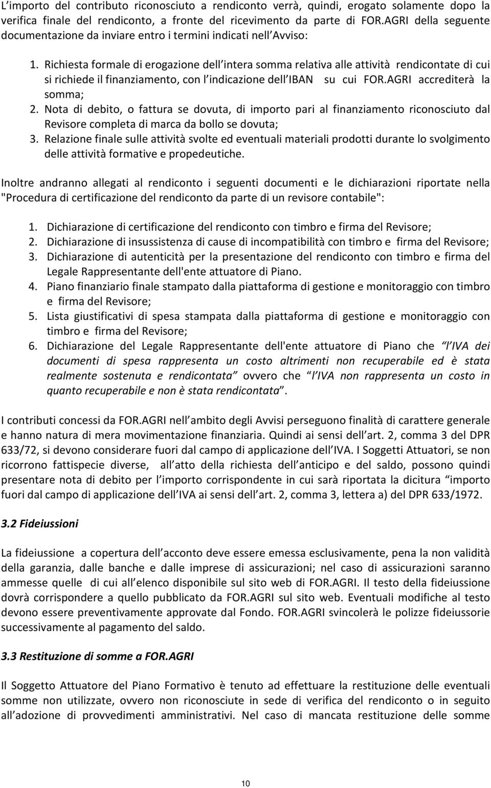 Richiesta formale di erogazione dell intera somma relativa alle attività rendicontate di cui si richiede il finanziamento, con l indicazione dell IBAN su cui FOR.AGRI accrediterà la somma; 2.