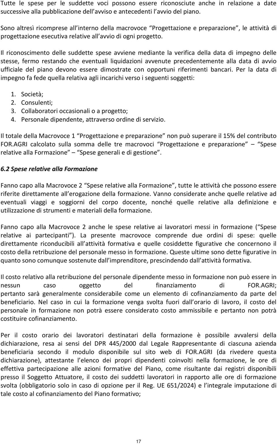 Il riconoscimento delle suddette spese avviene mediante la verifica della data di impegno delle stesse, fermo restando che eventuali liquidazioni avvenute precedentemente alla data di avvio ufficiale