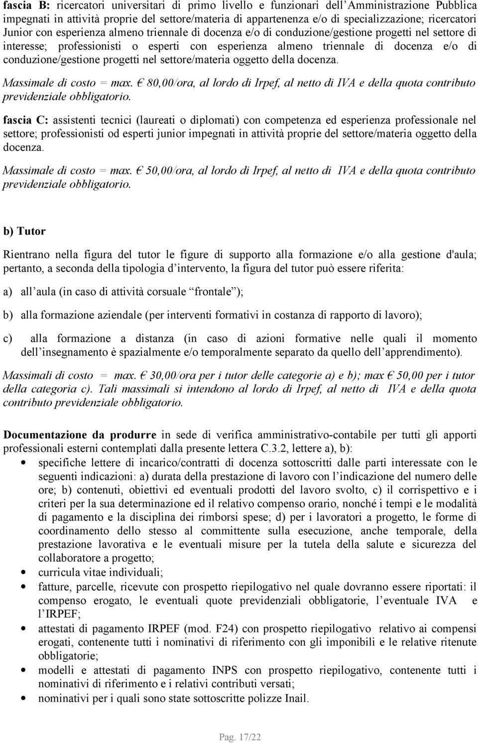 conduzione/gestione progetti nel settore/materia oggetto della docenza. Massimale di costo = max. 80,00/ora, al lordo di Irpef, al netto di IVA e della quota contributo previdenziale obbligatorio.