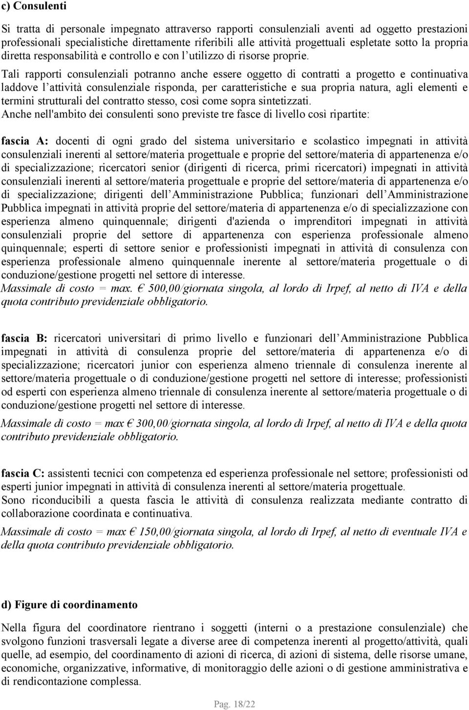 Tali rapporti consulenziali potranno anche essere oggetto di contratti a progetto e continuativa laddove l attività consulenziale risponda, per caratteristiche e sua propria natura, agli elementi e