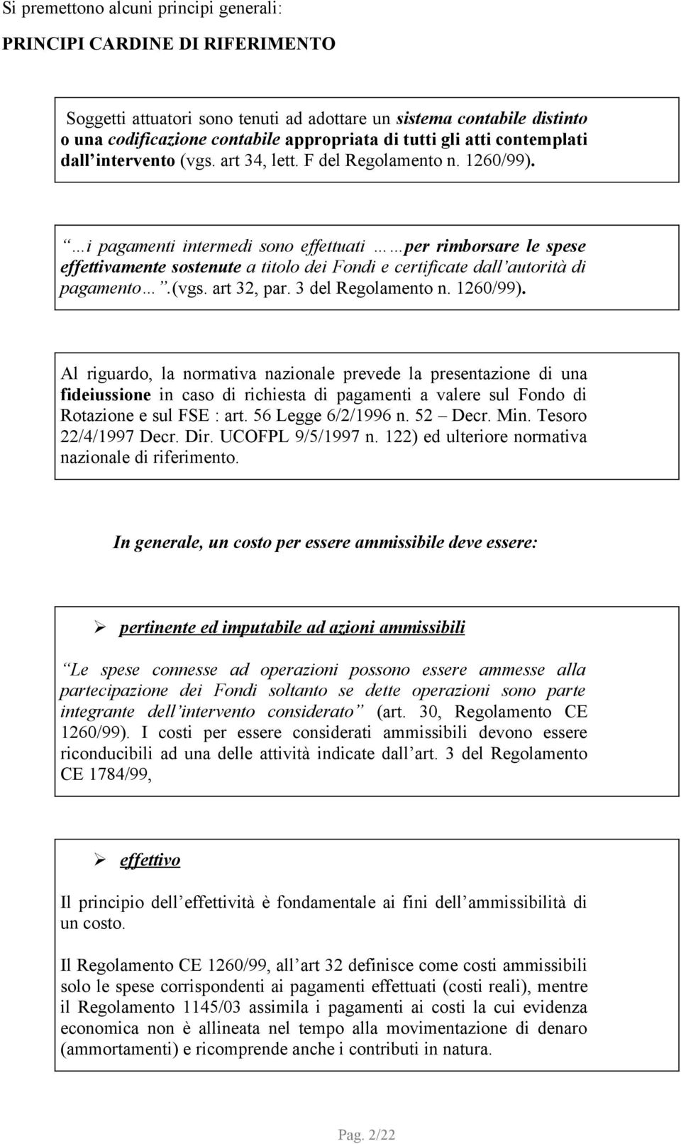 i pagamenti intermedi sono effettuati per rimborsare le spese effettivamente sostenute a titolo dei Fondi e certificate dall autorità di pagamento.(vgs. art 32, par. 3 del Regolamento n. 1260/99).