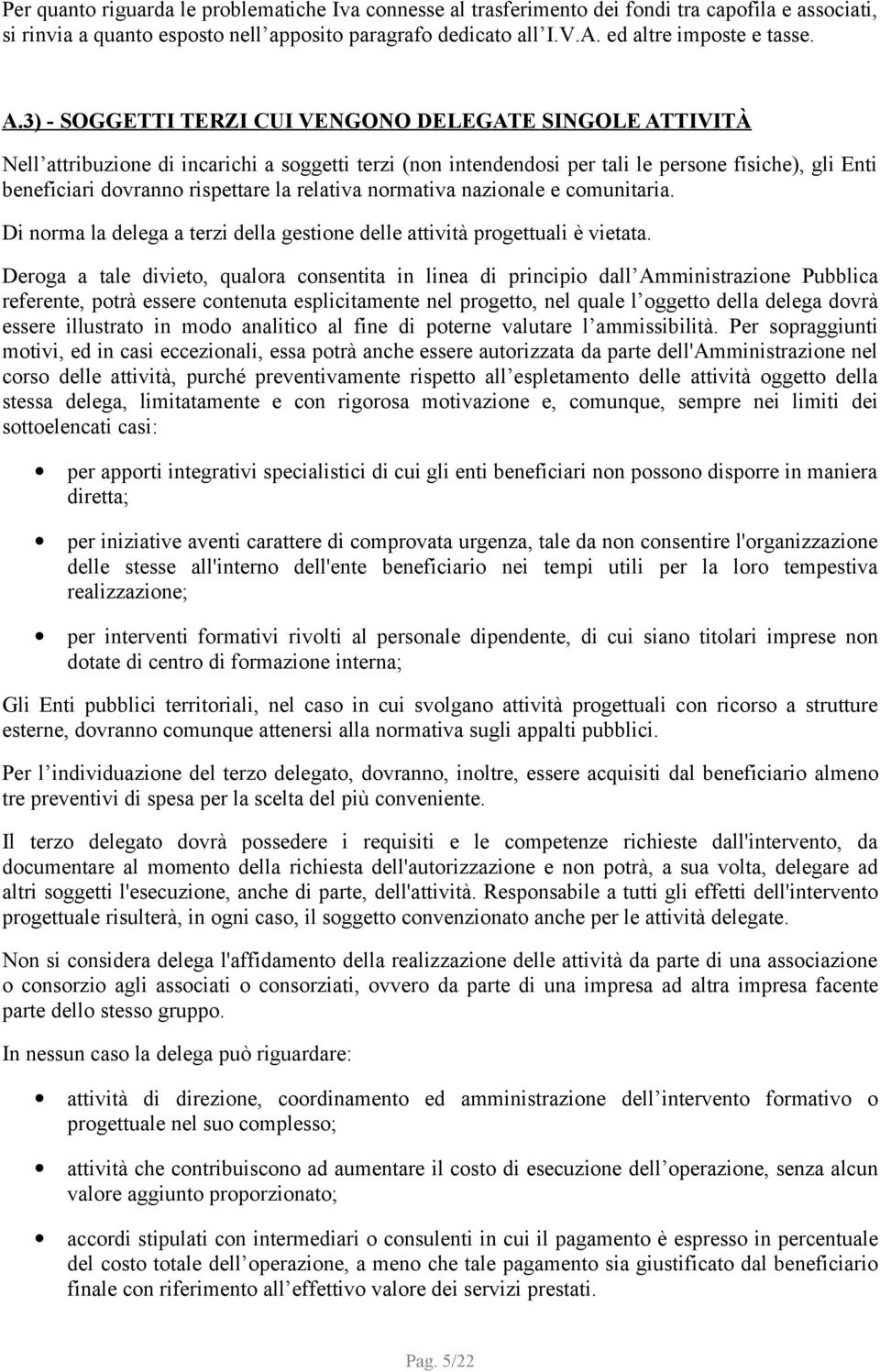 relativa normativa nazionale e comunitaria. Di norma la delega a terzi della gestione delle attività progettuali è vietata.