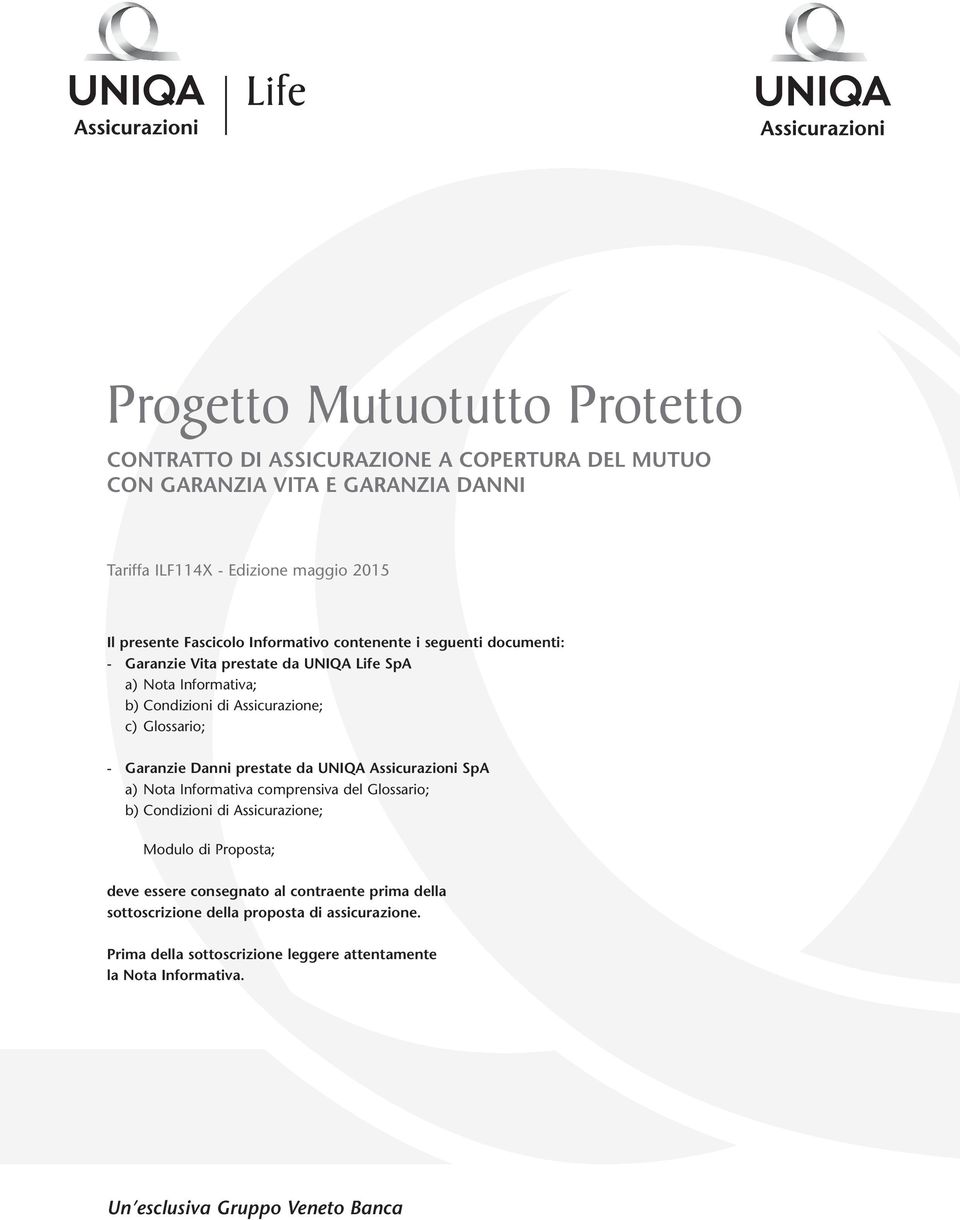 Garanzie Danni prestate da UNIQA Assicurazioni SpA a) Nota Informativa comprensiva del Glossario; b) Conzioni Assicurazione; Modulo Proposta; deve essere consegnato