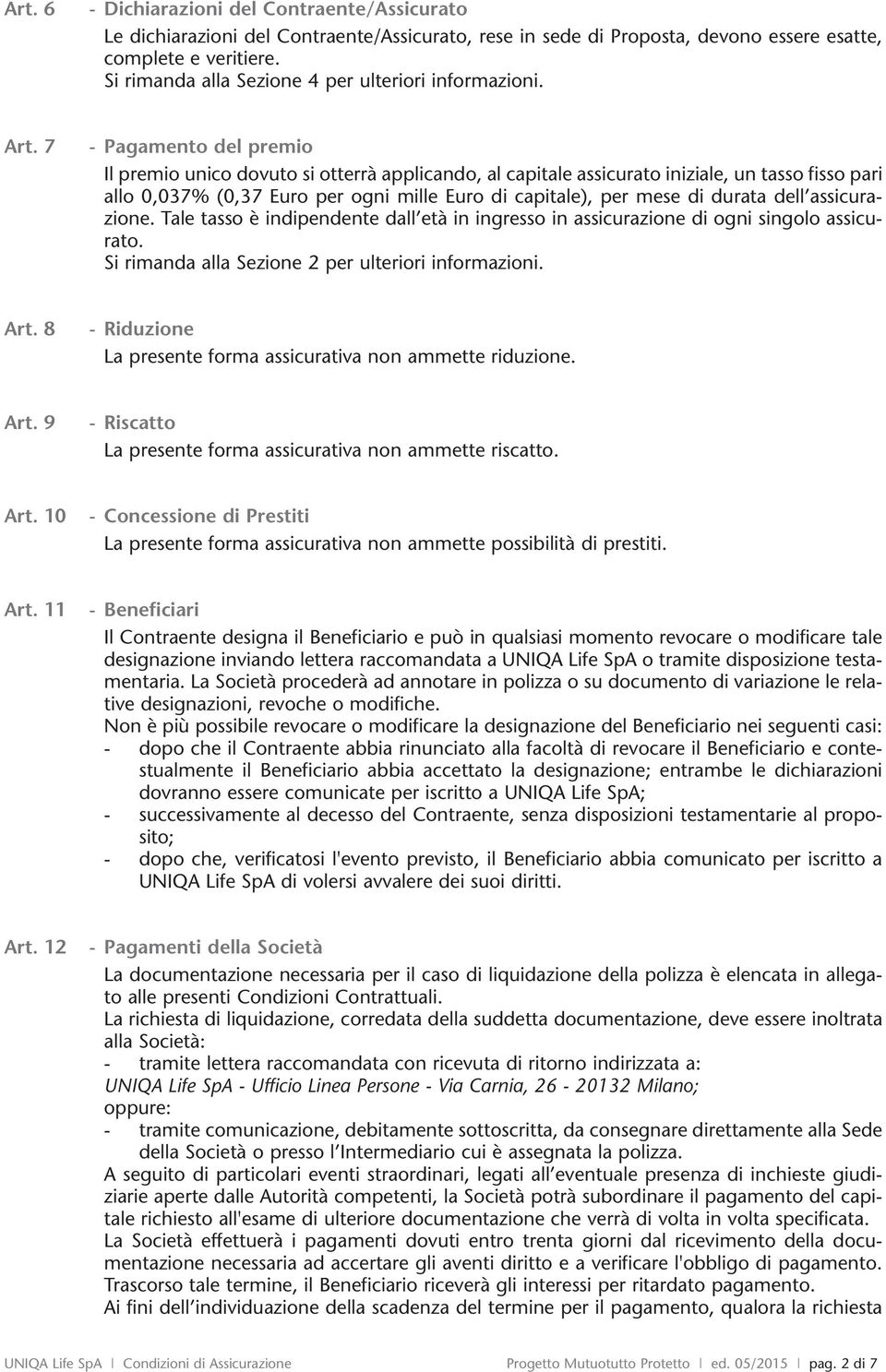 7 - Pagamento del premio Il premio unico dovuto si otterrà applicando, al capitale assicurato iniziale, un tasso fisso pari allo 0,037% (0,37 Euro per ogni mille Euro capitale), per mese durata dell