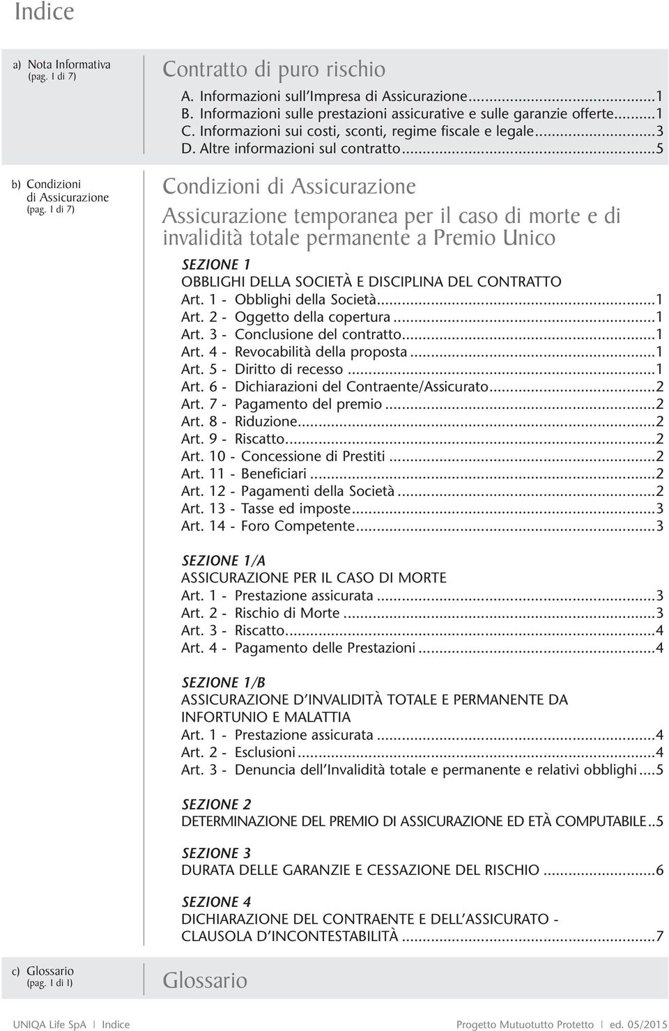 ..5 Conzioni Assicurazione Assicurazione temporanea per il caso morte e invalità totale permanente a Premio Unico SEZIONE 1 OBBLIGHI DELLA SOCIETÀ E DISCIPLINA DEL CONTRATTO Art.