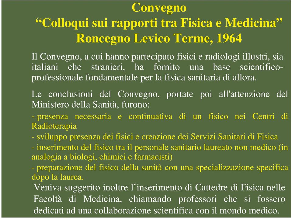 Le conclusioni del Convegno, portate poi all'attenzione del Ministero della Sanità, furono: - presenza necessaria e continuativa di un fisico nei Centri di Radioterapia - sviluppo presenza dei fisici