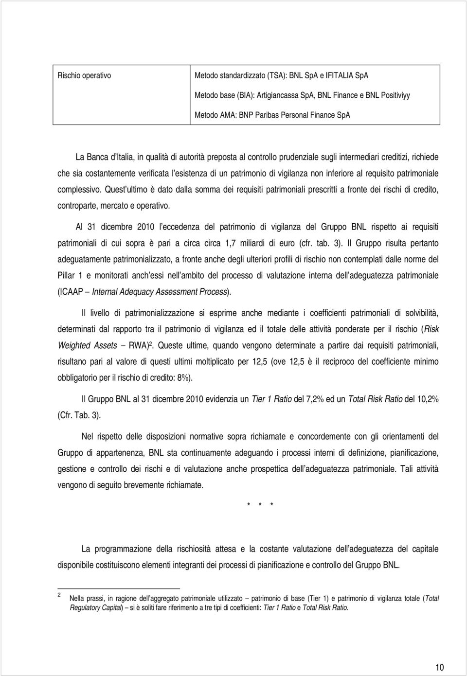 requisito patrimoniale complessivo. Quest ultimo è dato dalla somma dei requisiti patrimoniali prescritti a fronte dei rischi di credito, controparte, mercato e operativo.